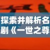 探索并解析名剧《一世之尊》的艺术价值与深度寓意：完整版高清资源现已上线百度云