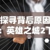 探寻背后原因：英雄之城2下架的真相与游戏行业监管政策的关系解析