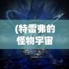 (特雷弗的怪物宇宙:来自雾中的怪物【网络海怪】)特雷弗奇妙摄影世界：揭秘那一百种奇幻与现实交织的怪物照片