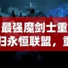 最强魔剑士重归永恒联盟，重新令人瞩目的战斗力揭示如何重塑顶级游戏体验