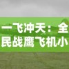 一飞冲天：全民战鹰飞机小游戏引领空战新潮流，体验不一样的激情刺激