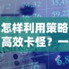 怎样利用策略高效卡怪？一篇教你详细掌握宝石大联盟卡怪技巧的深度攻略