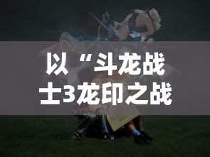 以“斗龙战士3龙印之战”为底蕴,探讨青少年勇往直前的成长之路及其社会影响 以“斗龙战士3龙印之战”为底蕴,探讨青少年勇往直前的成长之路及其社会影响