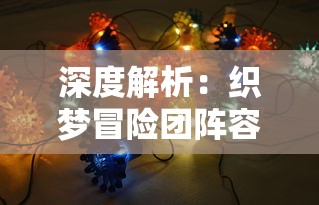 深度解析:织梦冒险团阵容搭配攻略,如何结合英雄属性与技能打造无敌战队 深度解析:织梦冒险团阵容搭配攻略,如何结合英雄属性与技能打造无敌战队