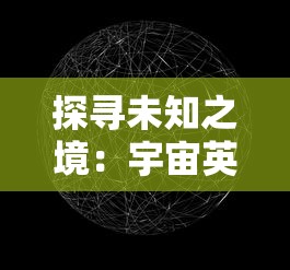 探寻未知之境:宇宙英雄之超银河传说完整版游戏评测与策略攻略分享 探寻未知之境:宇宙英雄之超银河传说完整版游戏评测与策略攻略分享