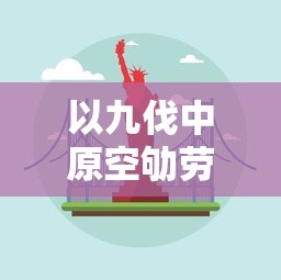 以九伐中原空劬劳为反思,探究战争导向的历史教训及其对现代和平稳定的影响和启示 以九伐中原空劬劳为反思,探究战争导向的历史教训及其对现代和平稳定的影响和启示