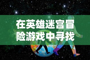 在英雄迷宫冒险游戏中寻找丰富银矿石的秘密之处:以最佳采集路线和挖矿技巧创造财富 在英雄迷宫冒险游戏中寻找丰富银矿石的秘密之处:以最佳采集路线和挖矿技巧创造财富