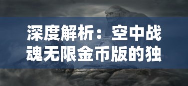 深度解析:空中战魂无限金币版的独特魅力及其在网络游戏圈内所引发的热烈讨论 深度解析:空中战魂无限金币版的独特魅力及其在网络游戏圈内所引发的热烈讨论