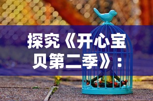 探究《开心宝贝第二季》:如何通过幽默故事情节与生动角色塑造引导青少年积极向上的生活态度 探究《开心宝贝第二季》:如何通过幽默故事情节与生动角色塑造引导青少年积极向上的生活态度