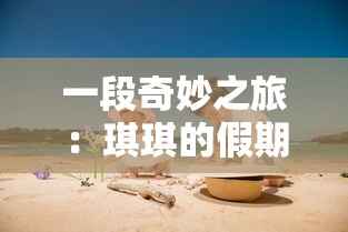 一段奇妙之旅:琪琪的假期月兔,解析孩子们的寓教于乐心灵探索过程 一段奇妙之旅:琪琪的假期月兔,解析孩子们的寓教于乐心灵探索过程
