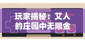 探究水墨记内置修改器的神秘魅力：以其个性化设置引领游戏体验升级