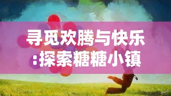 寻觅欢腾与快乐:探索糖糖小镇里隐藏的小鸟及其与镇民关系的深入剖析 寻觅欢腾与快乐:探索糖糖小镇里隐藏的小鸟及其与镇民关系的深入剖析