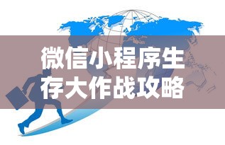 微信小程序生存大作战攻略大全：如何运营和推广小程序以突破竞争壁垒