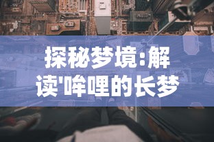 探秘梦境:解读'哞哩的长梦全关卡解锁版'的丰富内涵与深层次玩法体验