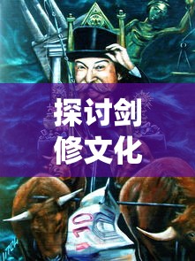 探讨剑修文化:以有谁不喜欢剑仙呢为例,揭秘仙侠世界中剑仙境界的划分与特性 探讨剑修文化:以有谁不喜欢剑仙呢为例,揭秘仙侠世界中剑仙境界的划分与特性