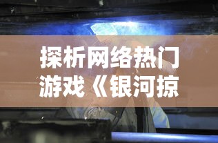 探析网络热门游戏《银河掠夺者》下架背后的原因，揭示游戏行业监管趋严现状