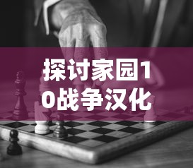 探讨家园10战争汉化版:暴力与和平的较量—如何通过游戏理解战争的真实面目 探讨家园10战争汉化版:暴力与和平的较量—如何通过游戏理解战争的真实面目