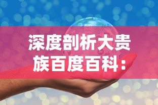 深度剖析大贵族百度百科:互联网百科全书的权威性与普及性的完美结合 深度剖析大贵族百度百科:互联网百科全书的权威性与普及性的完美结合
