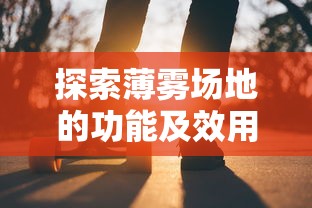 探索薄雾场地的功能及效用：对户外活动及运动性能的影响与可能机会