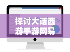 探讨大话西游手游网易版本客户端优化策略及其对用户游戏体验的显著影响 探讨大话西游手游网易版本客户端优化策略及其对用户游戏体验的显著影响