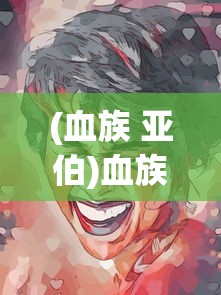 (血族 亚伯)血族亚当的禁忌之爱：身世神秘的伯爵爱上人类女孩的凡人情缘