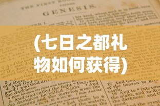 (七日之都礼物如何获得)探索永远的7日之都:详细指南教你如何获取珍贵的礼物 (七日之都礼物如何获得)探索永远的7日之都:详细指南教你如何获取珍贵的礼物